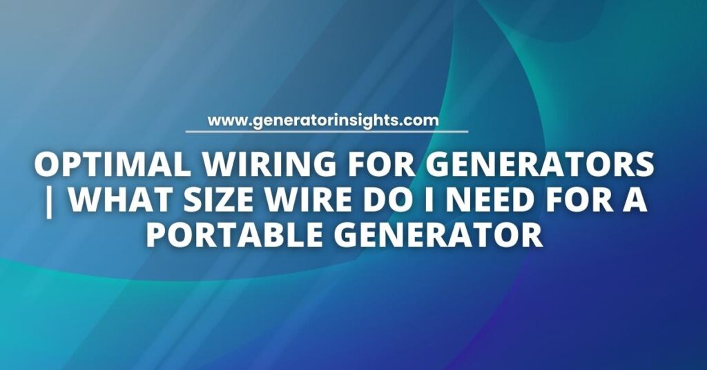 What Size Wire Do I Need for a Portable Generator