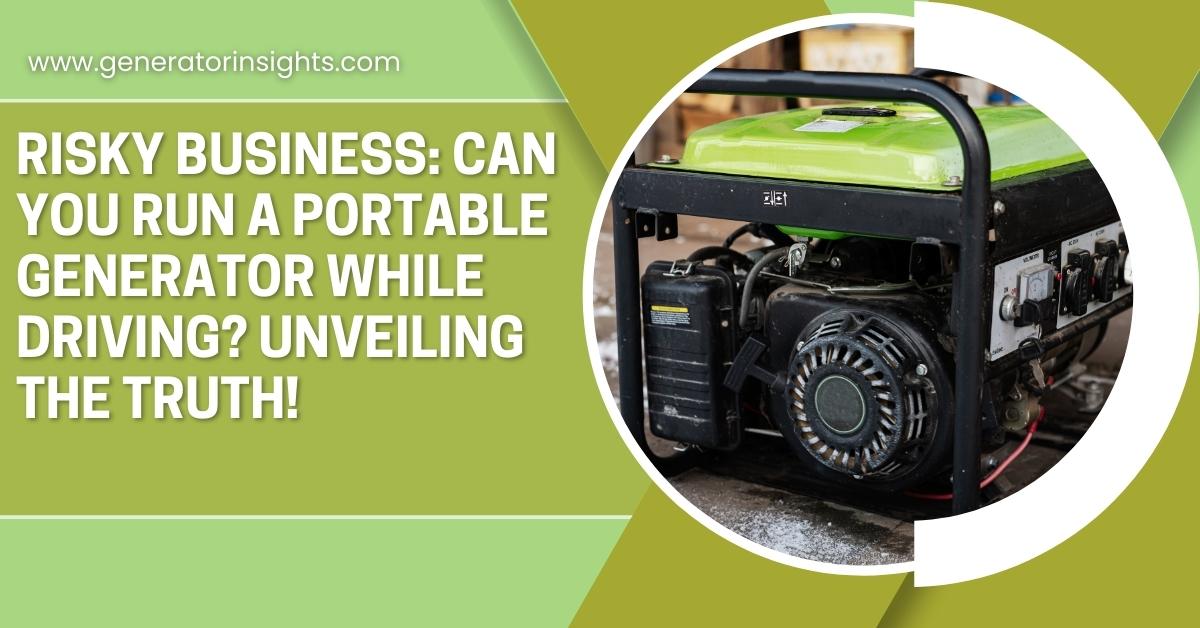 Can You Run a Portable Generator While Driving