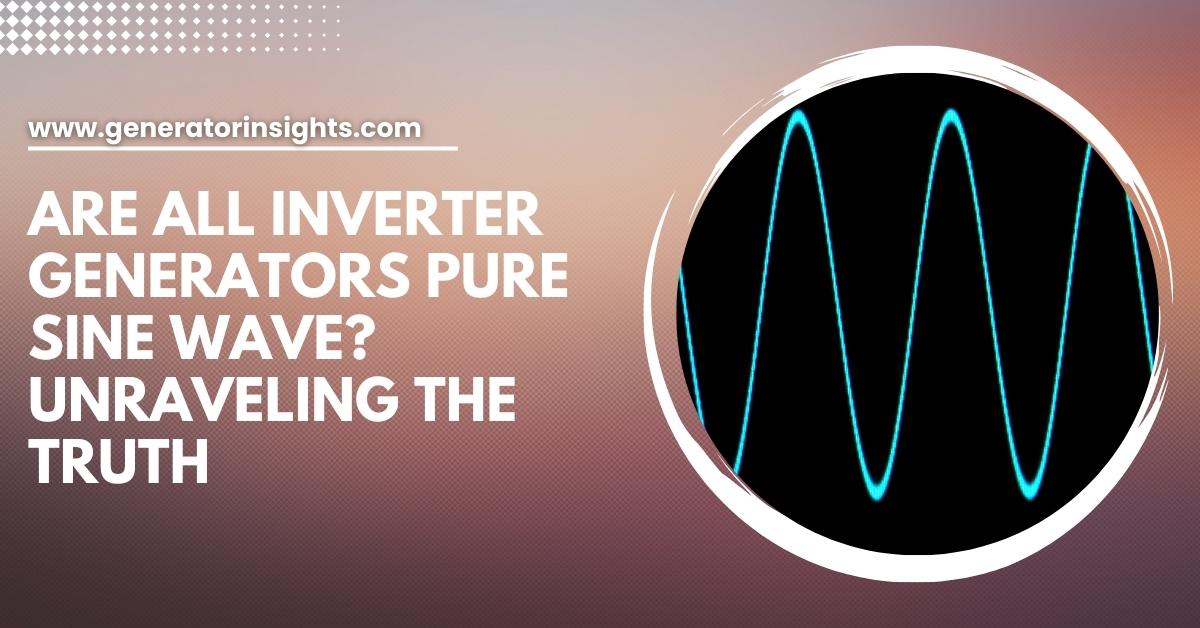 Are All Inverter Generators Pure Sine Wave