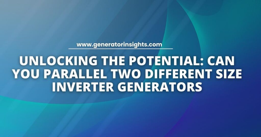 Can You Parallel Two Different Size Inverter Generators